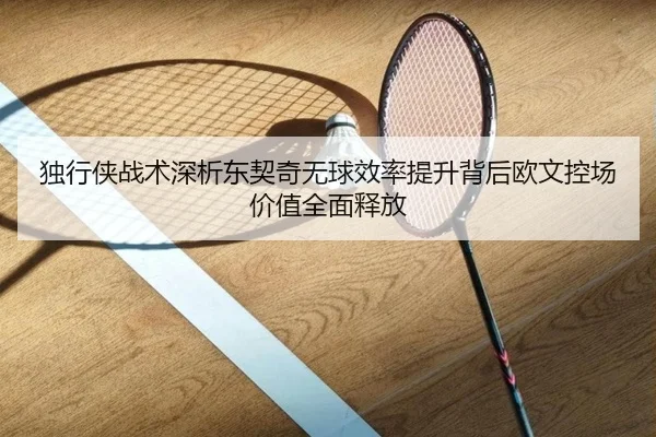 独行侠战术深析东契奇无球效率提升背后欧文控场价值全面释放 | kaiyun